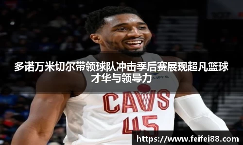 多诺万米切尔带领球队冲击季后赛展现超凡篮球才华与领导力